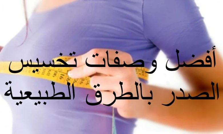 أفضل وصفات تخسيس الصدر بالطرق الطبيعية