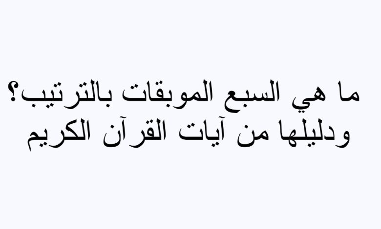 ما هي السبع الموبقات بالترتيب؟ مع دليلها من آيات القرآن الكريم