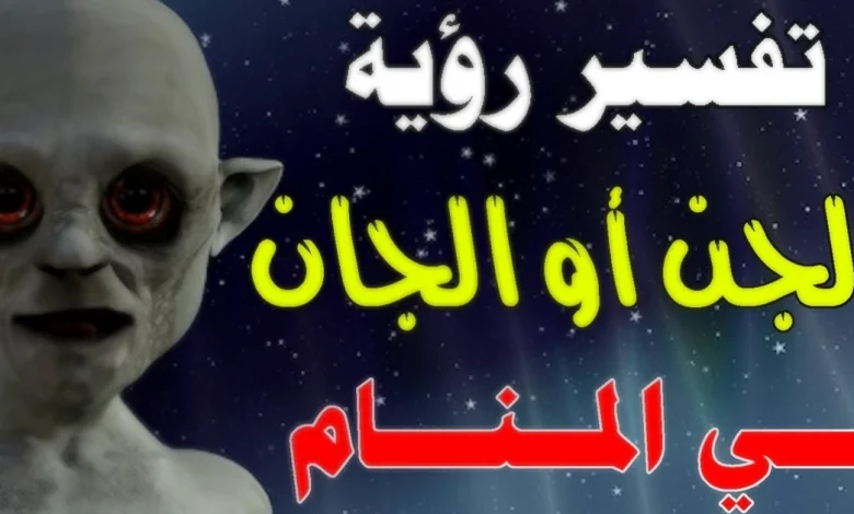 تفسير الحلم بالجن ... تفسير إبن سيرين لرؤية الجن في المنام