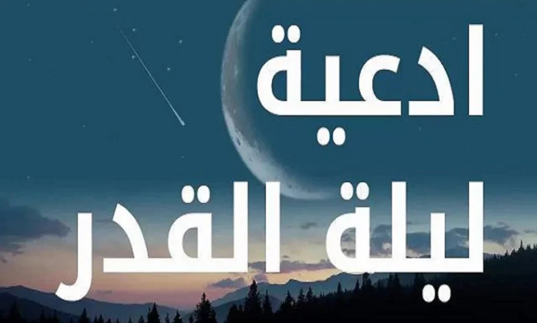 أدعية ليلة القدر مكتوبة وأفضل دعاء مستجاب في العشر الأواخر من رمضان